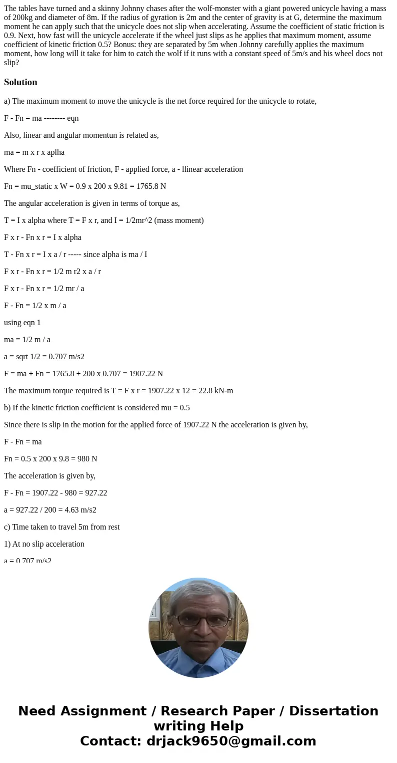 The tables have turned and a skinny Johnny chases after the wolf-monster with a giant powered unicycle having a mass of 200kg and diameter of 8m. If the radius  The tables have turned and a skinny Johnny chases after the wolf-monster with a giant powered unicycle having a mass of 200kg and diameter of 8m. If the radius