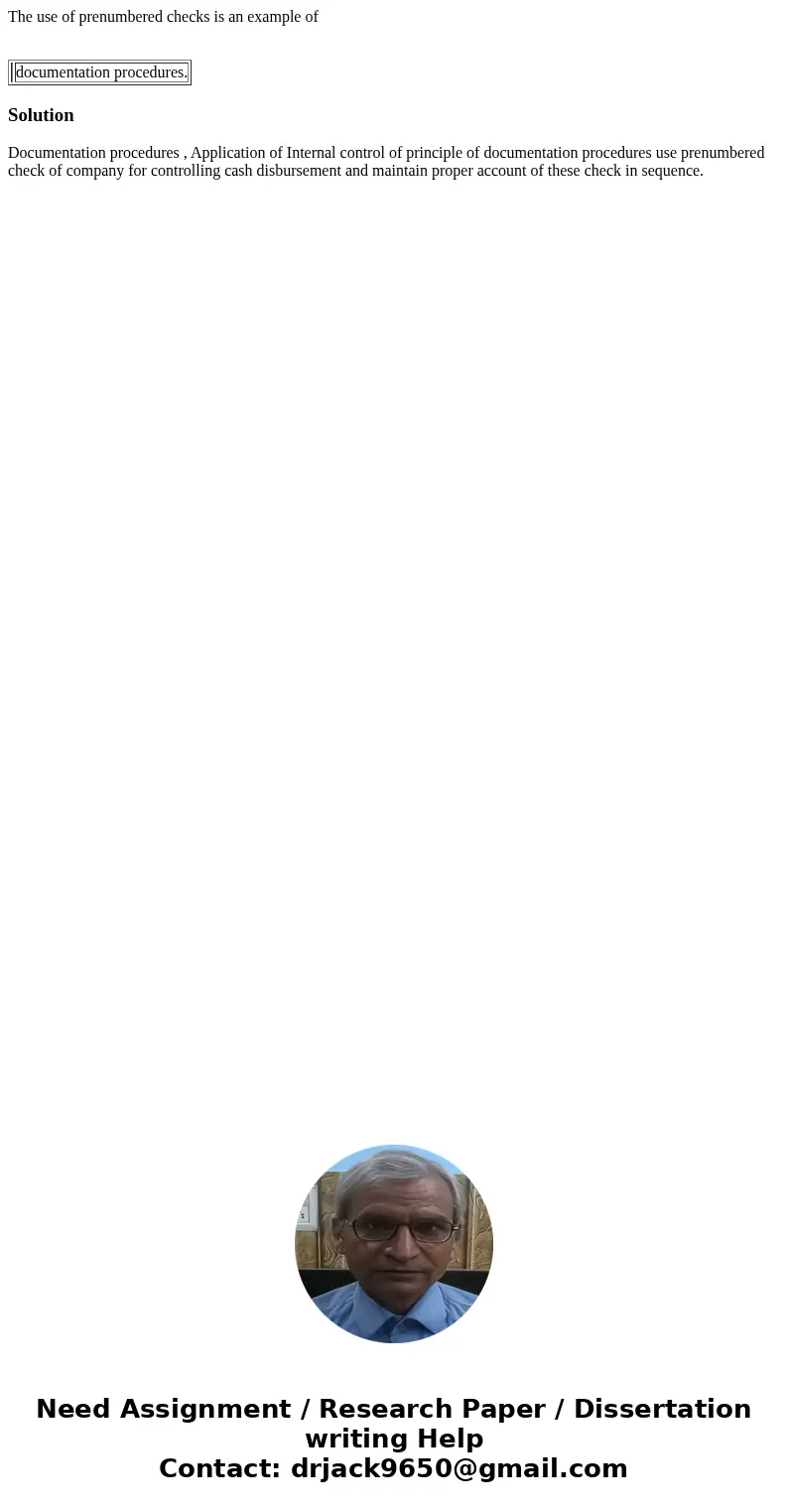 The use of prenumbered checks is an example of documentation procedures. SolutionDocumentation procedures , Application of Internal control of principle of docu The use of prenumbered checks is an example of documentation procedures. SolutionDocumentation procedures , Application of Internal control of principle of docu