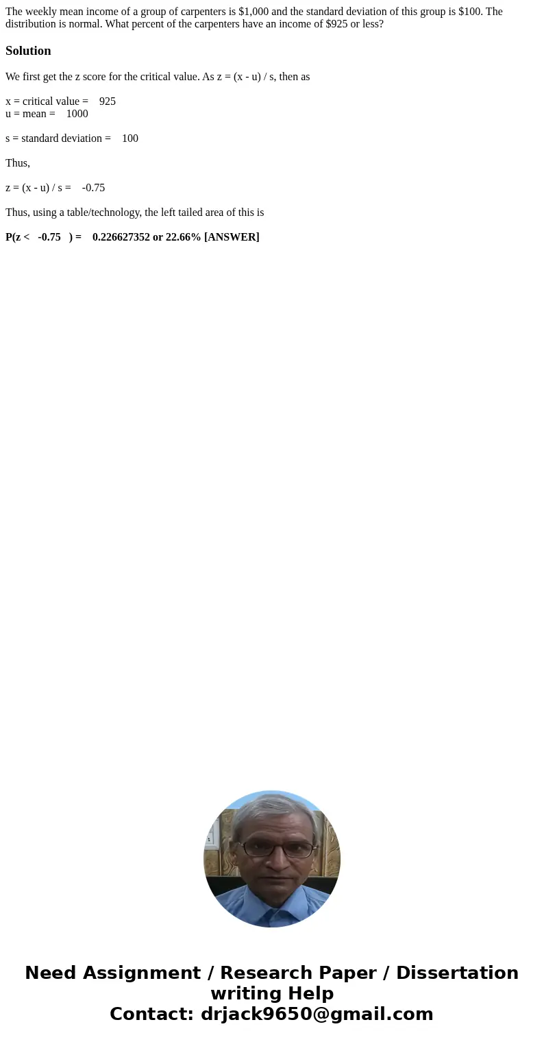 The weekly mean income of a group of carpenters is $1,000 and the standard deviation of this group is $100. The distribution is normal. What percent of the carp The weekly mean income of a group of carpenters is $1,000 and the standard deviation of this group is $100. The distribution is normal. What percent of the carp