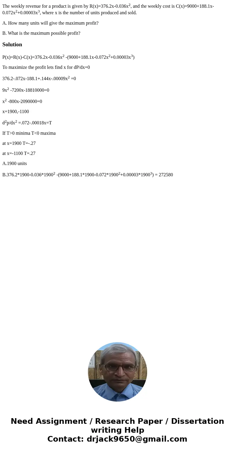 The weekly revenue for a product is given by R(x)=376.2x-0.036x2, and the weekly cost is C(x)=9000+188.1x-0.072x2+0.00003x3, where x is the number of units prod The weekly revenue for a product is given by R(x)=376.2x-0.036x2, and the weekly cost is C(x)=9000+188.1x-0.072x2+0.00003x3, where x is the number of units prod