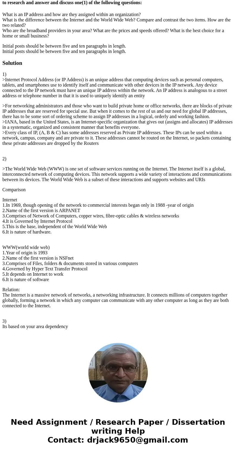 to research and answer and discuss one(1) of the following questions: What is an IP address and how are they assigned within an organization? What is the diffe  to research and answer and discuss one(1) of the following questions: What is an IP address and how are they assigned within an organization? What is the diffe
