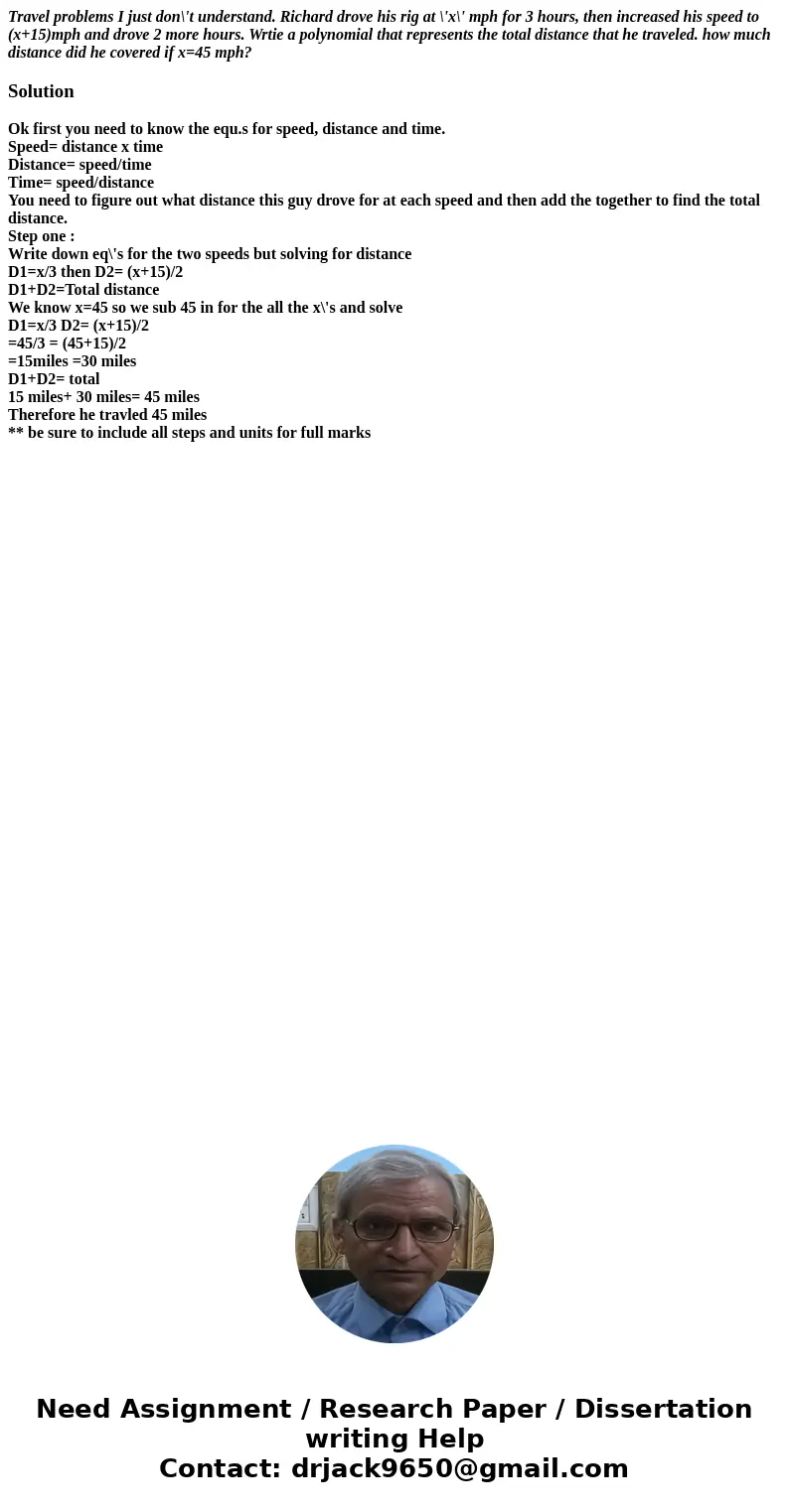 Travel problems I just don\'t understand. Richard drove his rig at \'x\' mph for 3 hours, then increased his speed to (x+15)mph and drove 2 more hours. Wrtie a  Travel problems I just don\'t understand. Richard drove his rig at \'x\' mph for 3 hours, then increased his speed to (x+15)mph and drove 2 more hours. Wrtie a