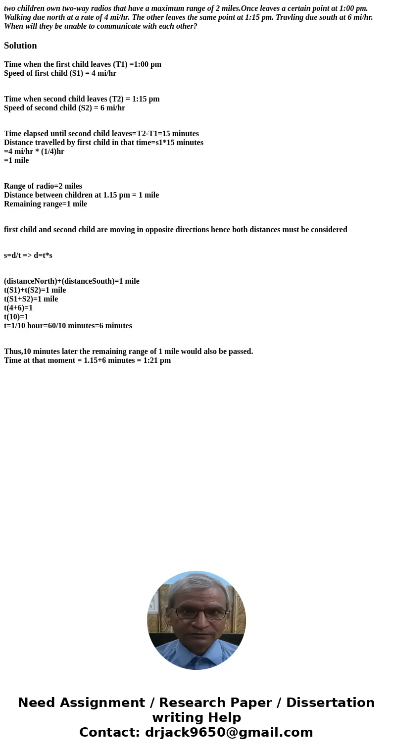 two children own two-way radios that have a maximum range of 2 miles.Once leaves a certain point at 1:00 pm. Walking due north at a rate of 4 mi/hr. The other l two children own two-way radios that have a maximum range of 2 miles.Once leaves a certain point at 1:00 pm. Walking due north at a rate of 4 mi/hr. The other l
