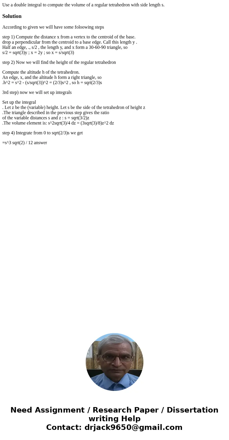 Use a double integral to compute the volume of a regular tetrahedron with side length s.SolutionAccording to given we will have some foloowing steps step 1) Com Use a double integral to compute the volume of a regular tetrahedron with side length s.SolutionAccording to given we will have some foloowing steps step 1) Com