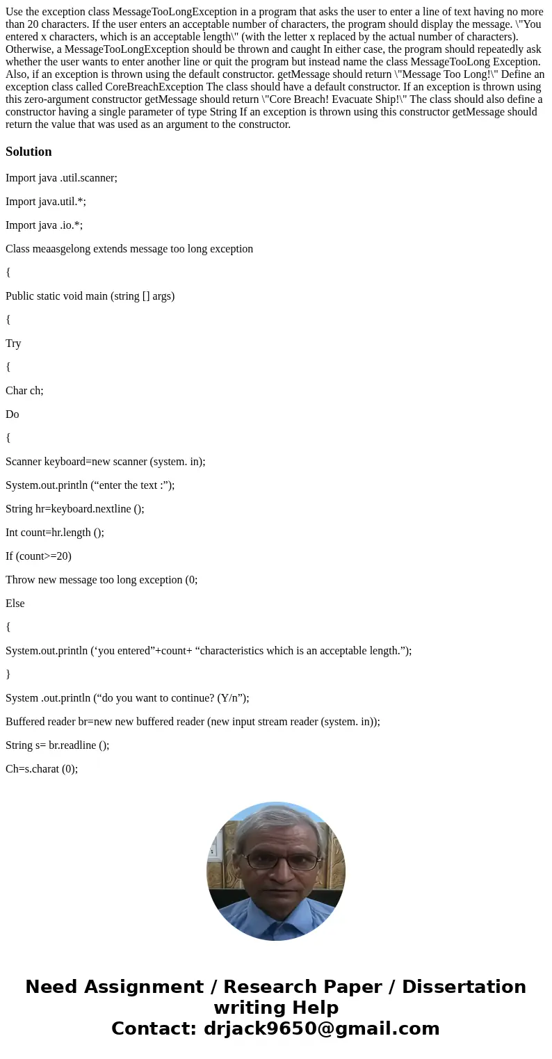 Use the exception class MessageTooLongException in a program that asks the user to enter a line of text having no more than 20 characters. If the user enters a  Use the exception class MessageTooLongException in a program that asks the user to enter a line of text having no more than 20 characters. If the user enters a