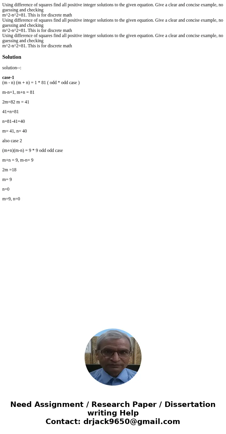  Using difference of squares find all positive integer solutions to the given equation. Give a clear and concise example, no guessing and checking m^2-n^2=81. T