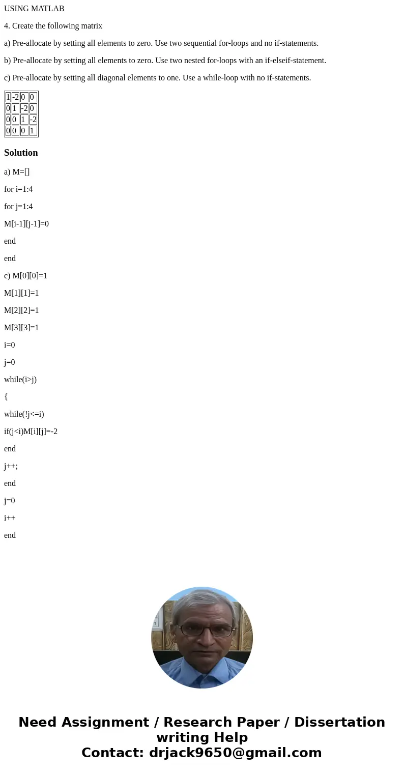 USING MATLAB 4. Create the following matrix a) Pre-allocate by setting all elements to zero. Use two sequential for-loops and no if-statements. b) Pre-allocate  USING MATLAB 4. Create the following matrix a) Pre-allocate by setting all elements to zero. Use two sequential for-loops and no if-statements. b) Pre-allocate