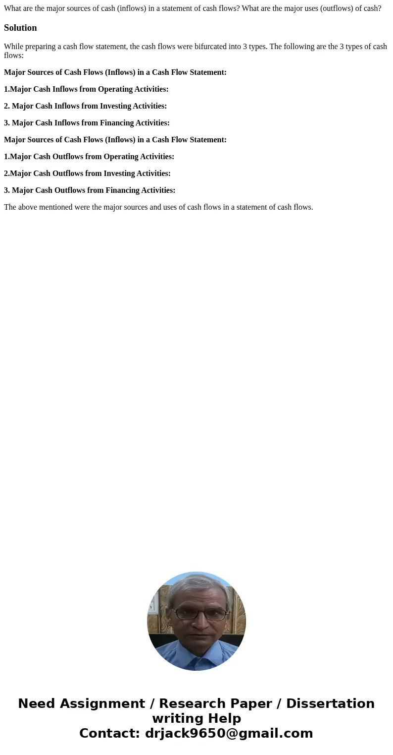 What are the major sources of cash (inflows) in a statement of cash flows? What are the major uses (outflows) of cash?SolutionWhile preparing a cash flow statem What are the major sources of cash (inflows) in a statement of cash flows? What are the major uses (outflows) of cash?SolutionWhile preparing a cash flow statem