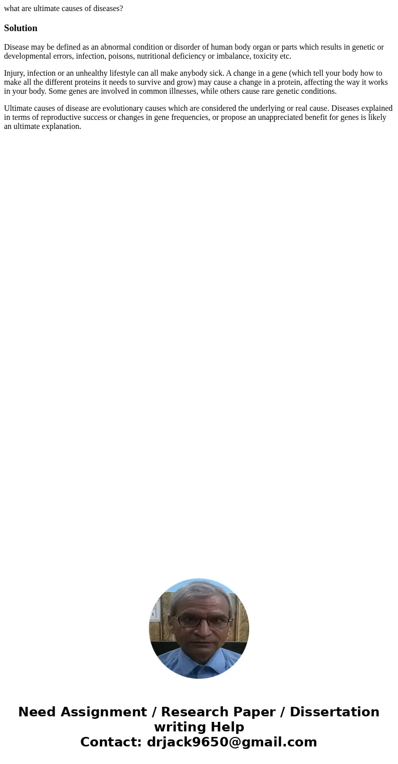 what are ultimate causes of diseases?SolutionDisease may be defined as an abnormal condition or disorder of human body organ or parts which results in genetic o what are ultimate causes of diseases?SolutionDisease may be defined as an abnormal condition or disorder of human body organ or parts which results in genetic o