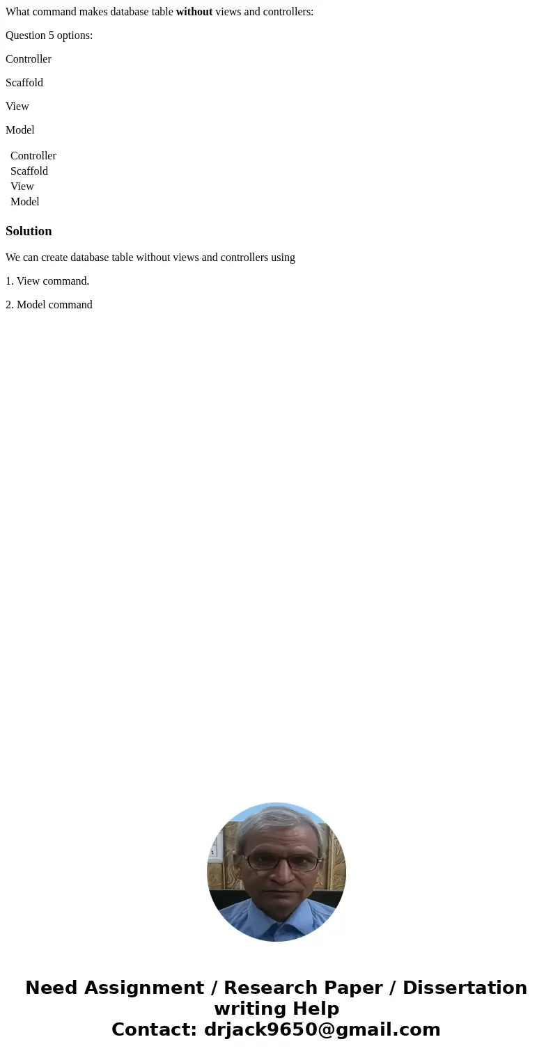 What command makes database table without views and controllers: Question 5 options: Controller Scaffold View Model Controller Scaffold View Model SolutionWe ca What command makes database table without views and controllers: Question 5 options: Controller Scaffold View Model Controller Scaffold View Model SolutionWe ca