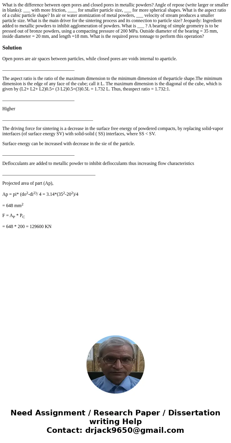  What is the difference between open pores and closed pores in metallic powders? Angle of repose (write larger or smaller in blanks): ___ with more friction, __