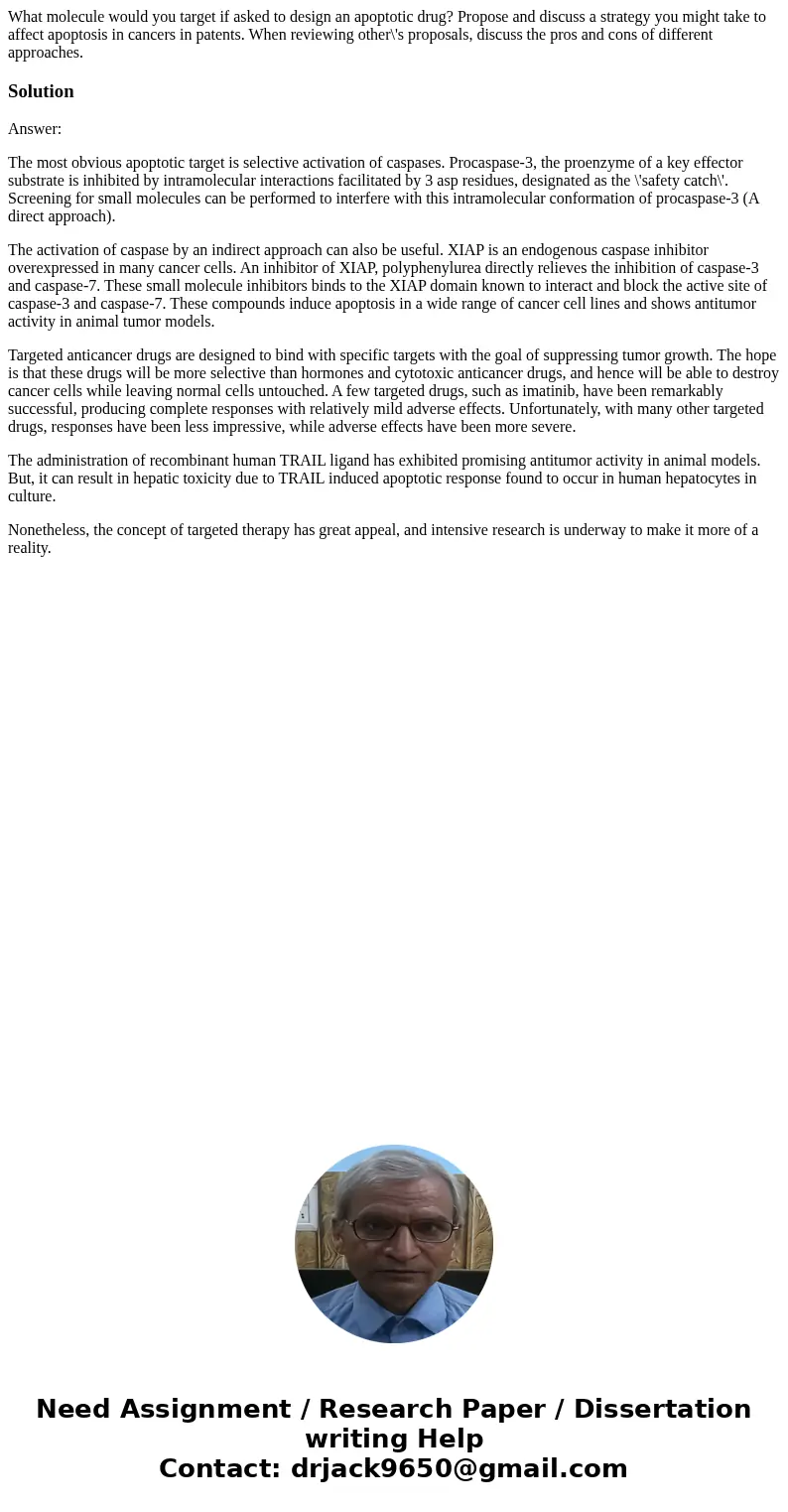 What molecule would you target if asked to design an apoptotic drug? Propose and discuss a strategy you might take to affect apoptosis in cancers in patents. W  What molecule would you target if asked to design an apoptotic drug? Propose and discuss a strategy you might take to affect apoptosis in cancers in patents. W
