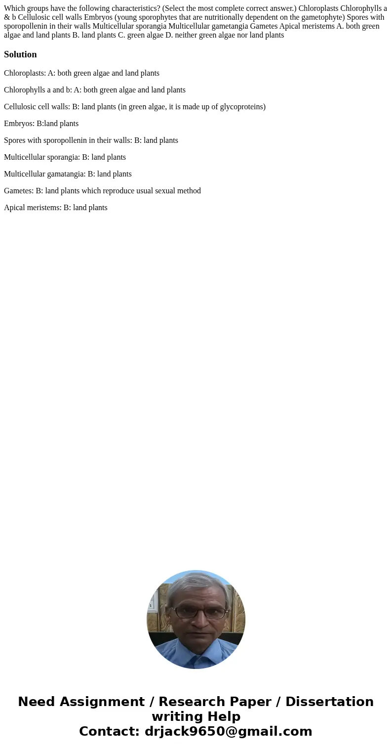Which groups have the following characteristics? (Select the most complete correct answer.) Chloroplasts Chlorophylls a & b Cellulosic cell walls Embryos (  Which groups have the following characteristics? (Select the most complete correct answer.) Chloroplasts Chlorophylls a & b Cellulosic cell walls Embryos (