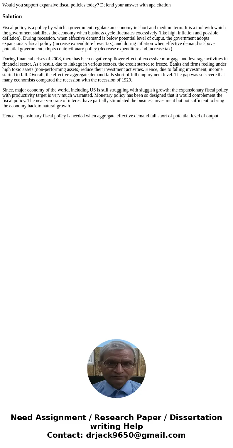 Would you support expansive fiscal policies today? Defend your answer with apa citationSolutionFiscal policy is a policy by which a government regulate an econo Would you support expansive fiscal policies today? Defend your answer with apa citationSolutionFiscal policy is a policy by which a government regulate an econo