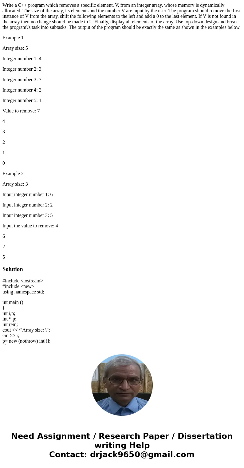Write a C++ program which removes a specific element, V, from an integer array, whose memory is dynamically allocated. The size of the array, its elements and t Write a C++ program which removes a specific element, V, from an integer array, whose memory is dynamically allocated. The size of the array, its elements and t