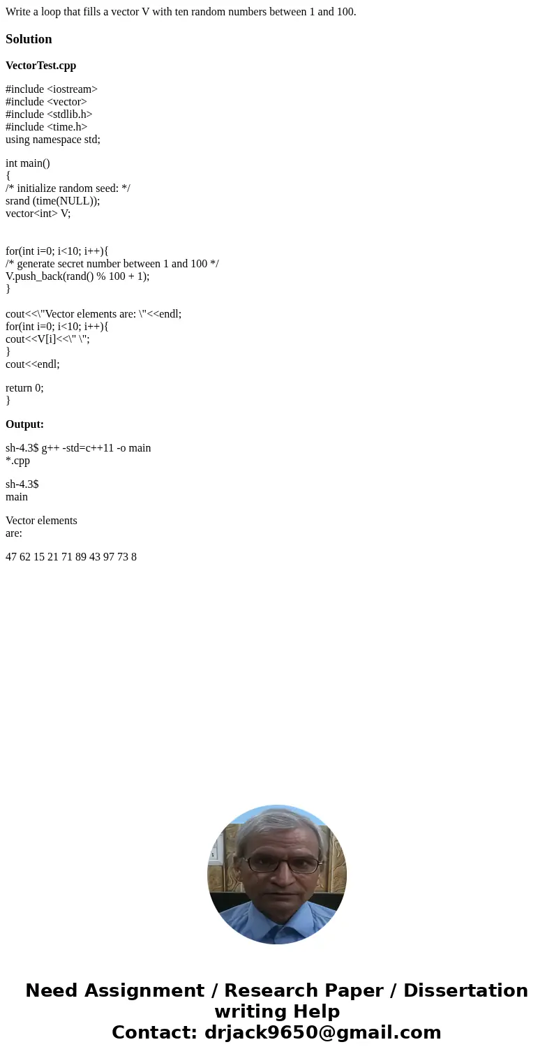 Write a loop that fills a vector V with ten random numbers between 1 and 100.SolutionVectorTest.cpp #include <iostream> #include <vector> #include & Write a loop that fills a vector V with ten random numbers between 1 and 100.SolutionVectorTest.cpp #include <iostream> #include <vector> #include &
