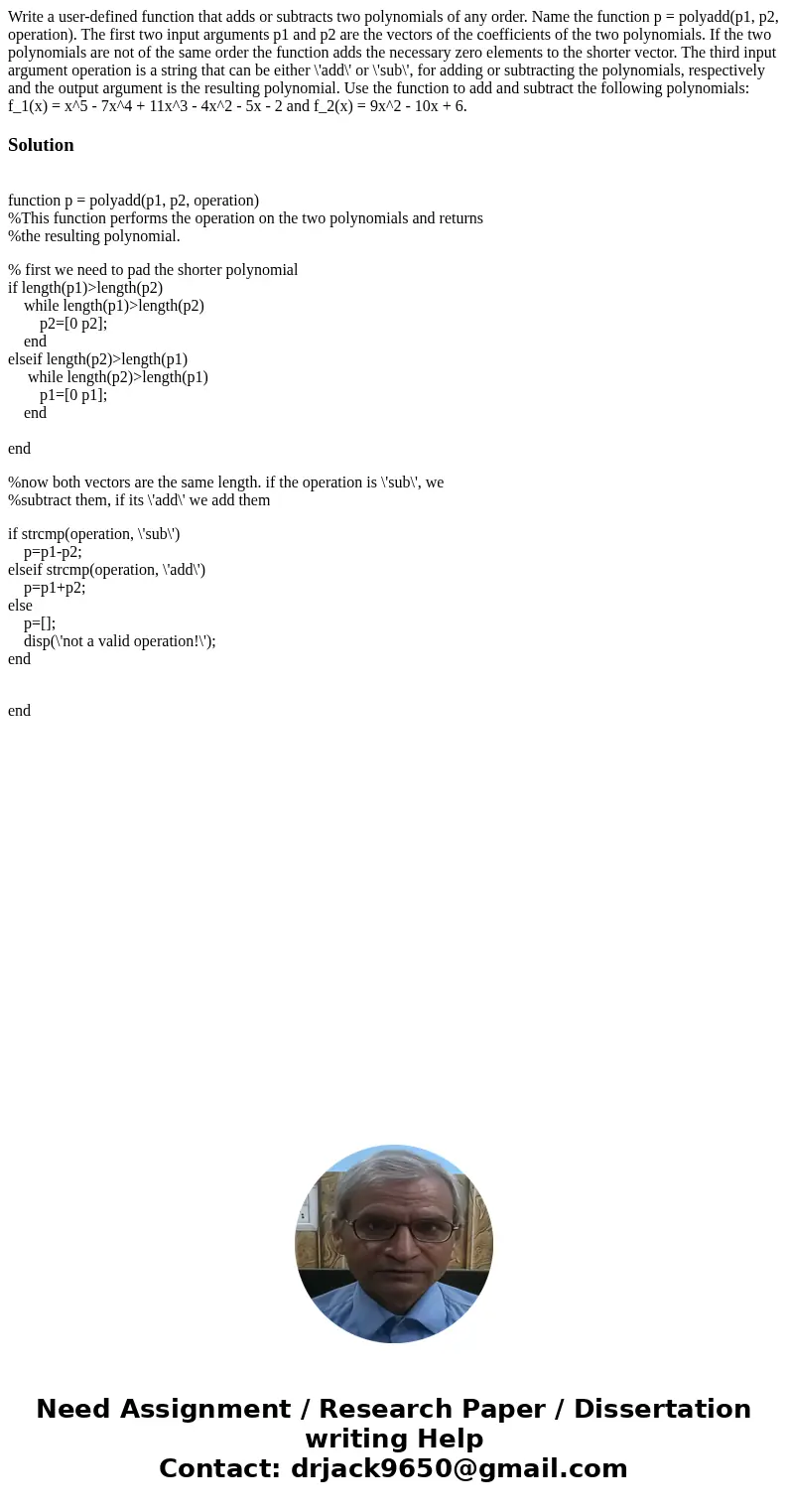 Write a user-defined function that adds or subtracts two polynomials of any order. Name the function p = polyadd(p1, p2, operation). The first two input argume  Write a user-defined function that adds or subtracts two polynomials of any order. Name the function p = polyadd(p1, p2, operation). The first two input argume