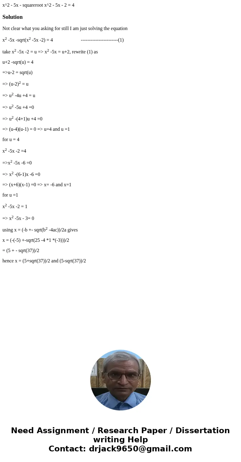 x^2 - 5x - squareroot x^2 - 5x - 2 = 4SolutionNot clear what you asking for still I am just solving the equation x2 -5x -sqrt(x2 -5x -2) = 4 ------------------  x^2 - 5x - squareroot x^2 - 5x - 2 = 4SolutionNot clear what you asking for still I am just solving the equation x2 -5x -sqrt(x2 -5x -2) = 4 ------------------