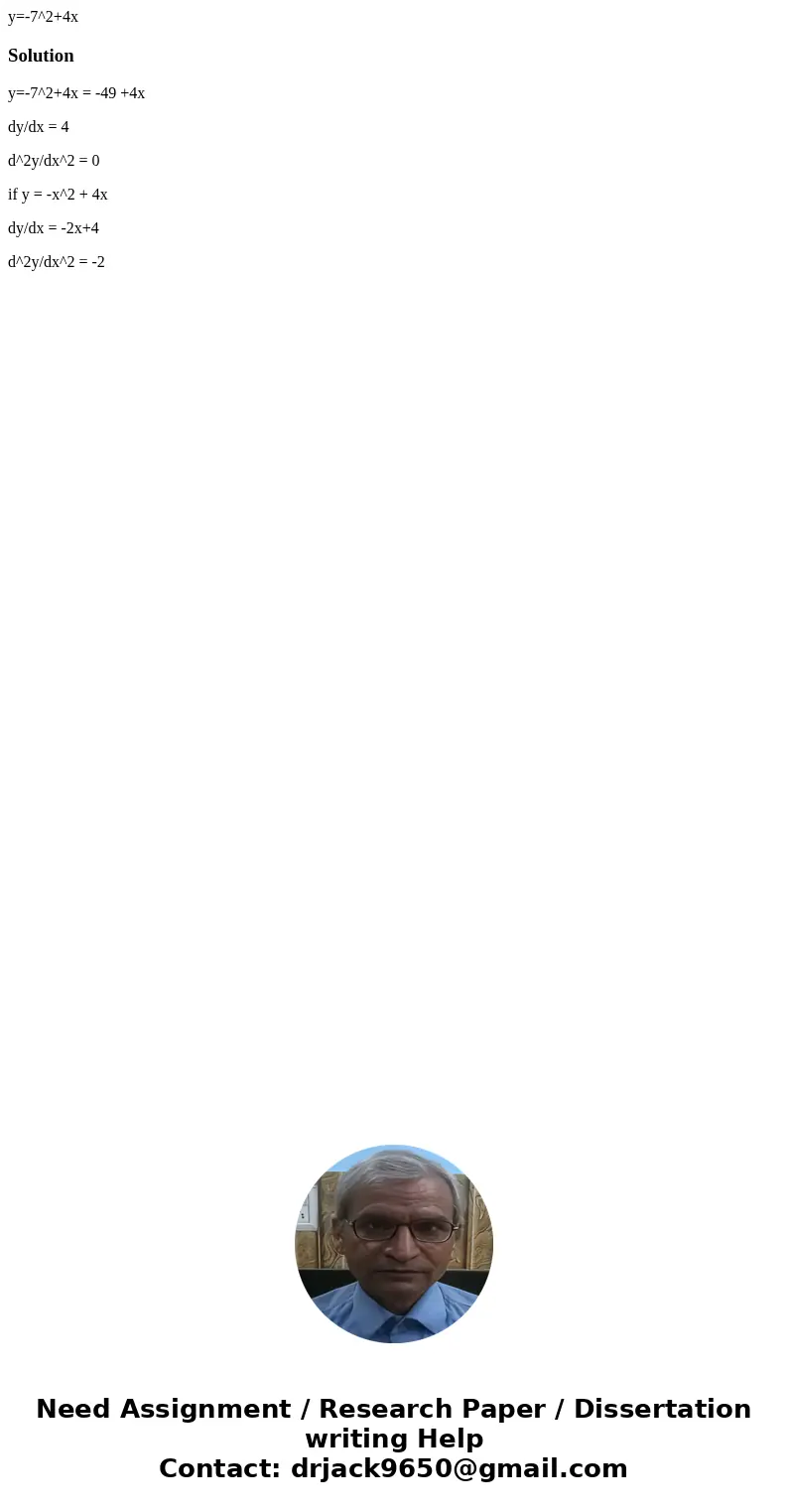 y=-7^2+4xSolutiony=-7^2+4x = -49 +4x dy/dx = 4 d^2y/dx^2 = 0 if y = -x^2 + 4x dy/dx = -2x+4 d^2y/dx^2 = -2 y=-7^2+4xSolutiony=-7^2+4x = -49 +4x dy/dx = 4 d^2y/dx^2 = 0 if y = -x^2 + 4x dy/dx = -2x+4 d^2y/dx^2 = -2