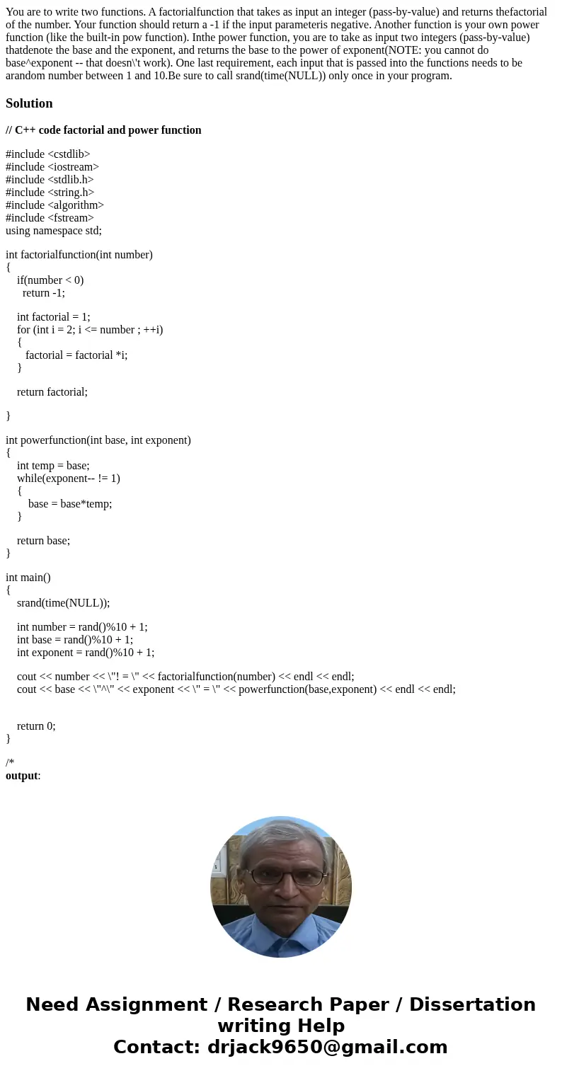 You are to write two functions. A factorialfunction that takes as input an integer (pass-by-value) and returns thefactorial of the number. Your function should  You are to write two functions. A factorialfunction that takes as input an integer (pass-by-value) and returns thefactorial of the number. Your function should