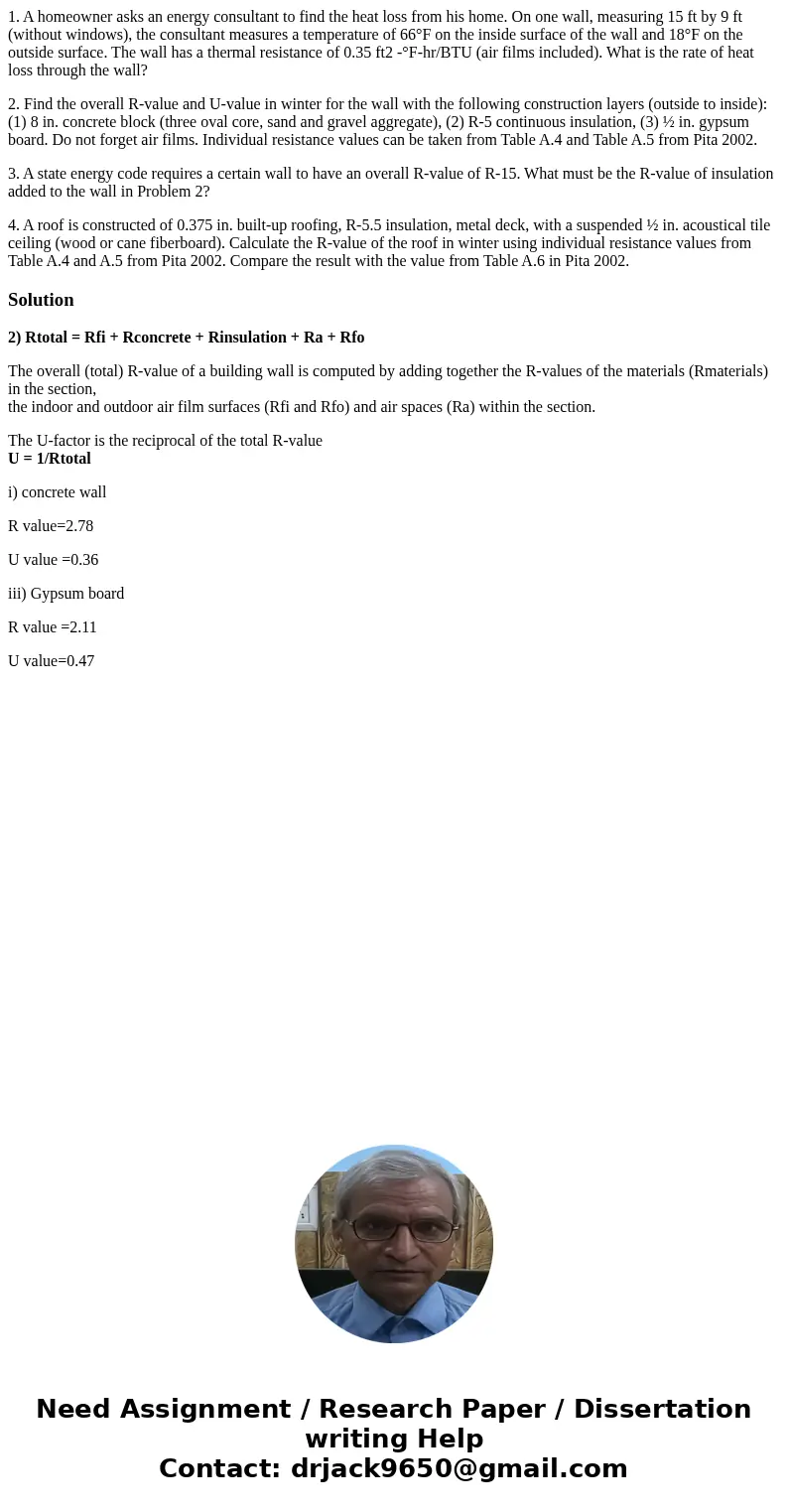 1. A homeowner asks an energy consultant to find the heat loss from his home. On one wall, measuring 15 ft by 9 ft (without windows), the consultant measures a  1. A homeowner asks an energy consultant to find the heat loss from his home. On one wall, measuring 15 ft by 9 ft (without windows), the consultant measures a