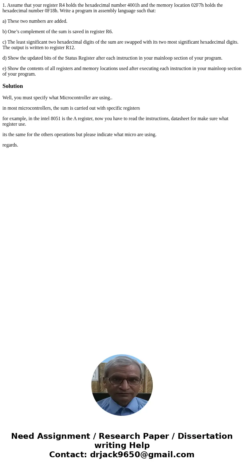 1. Assume that your register R4 holds the hexadecimal number 4001h and the memory location 02F7h holds the hexadecimal number 0F18h. Write a program in assembly 1. Assume that your register R4 holds the hexadecimal number 4001h and the memory location 02F7h holds the hexadecimal number 0F18h. Write a program in assembly