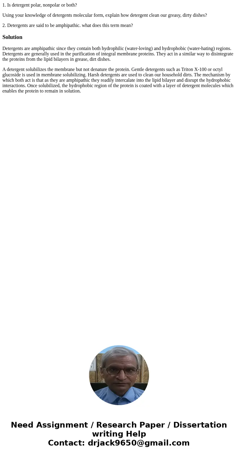1. Is detergent polar, nonpolar or both? Using your knowledge of detergents molecular form, explain how detergent clean our greasy, dirty dishes? 2. Detergents  1. Is detergent polar, nonpolar or both? Using your knowledge of detergents molecular form, explain how detergent clean our greasy, dirty dishes? 2. Detergents
