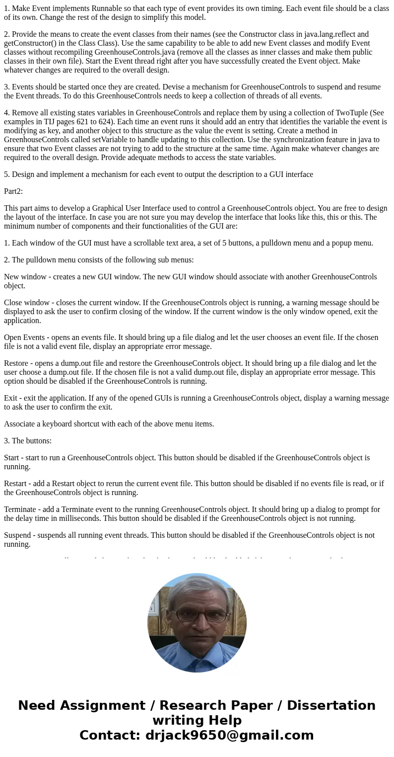 1. Make Event implements Runnable so that each type of event provides its own timing. Each event file should be a class of its own. Change the rest of the desig 1. Make Event implements Runnable so that each type of event provides its own timing. Each event file should be a class of its own. Change the rest of the desig