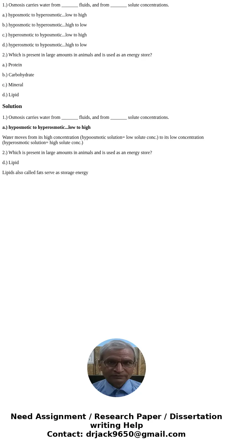 1.) Osmosis carries water from _______ fluids, and from _______ solute concentrations. a.) hyposmotic to hyperosmotic...low to high b.) hyposmotic to hyperosmot 1.) Osmosis carries water from _______ fluids, and from _______ solute concentrations. a.) hyposmotic to hyperosmotic...low to high b.) hyposmotic to hyperosmot