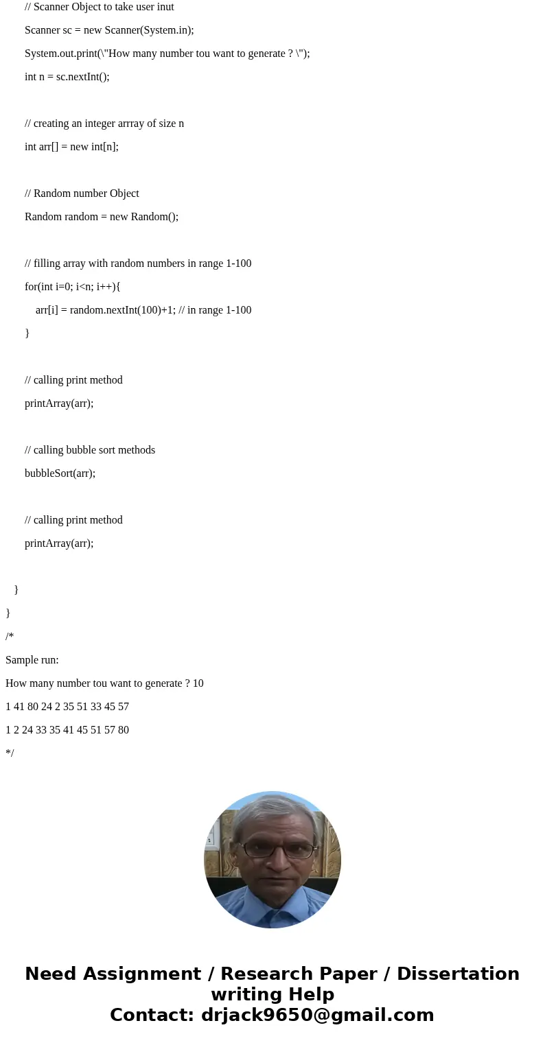 1. Write a computer program in JAVA that prompts the user for a number, creates an array for that number of random integers, and then uses the bubble sort to or 1. Write a computer program in JAVA that prompts the user for a number, creates an array for that number of random integers, and then uses the bubble sort to or