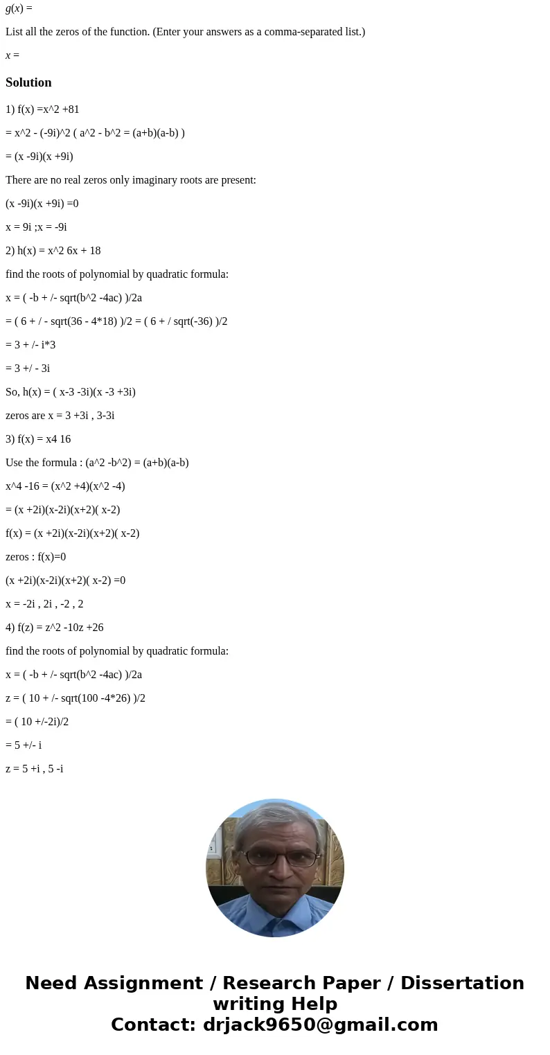 1) Write the polynomial as the product of linear factors. f(x) = x2 + 81 f(x) = List all the zeros of the function. (Enter your answers as a comma-separated lis 1) Write the polynomial as the product of linear factors. f(x) = x2 + 81 f(x) = List all the zeros of the function. (Enter your answers as a comma-separated lis