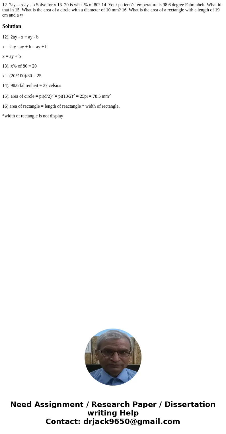 12. 2ay -- x ay - b Solve for x 13. 20 is what % of 80? 14. Your patient\'s temperature is 98.6 degree Fahrenheit. What id that in 15. What is the area of a ci  12. 2ay -- x ay - b Solve for x 13. 20 is what % of 80? 14. Your patient\'s temperature is 98.6 degree Fahrenheit. What id that in 15. What is the area of a ci