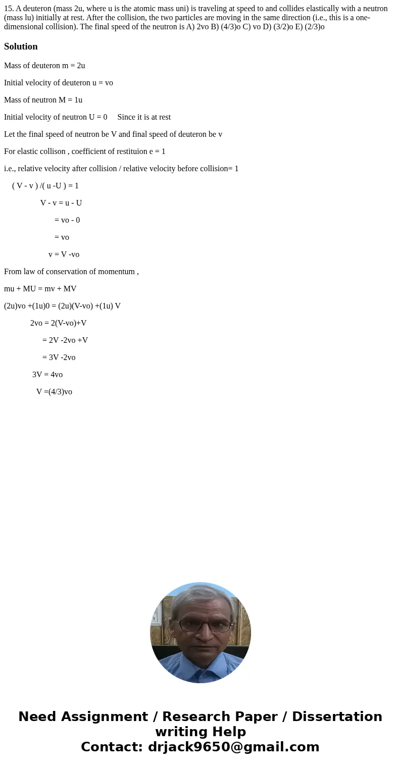 15. A deuteron (mass 2u, where u is the atomic mass uni) is traveling at speed to and collides elastically with a neutron (mass lu) initially at rest. After th  15. A deuteron (mass 2u, where u is the atomic mass uni) is traveling at speed to and collides elastically with a neutron (mass lu) initially at rest. After th