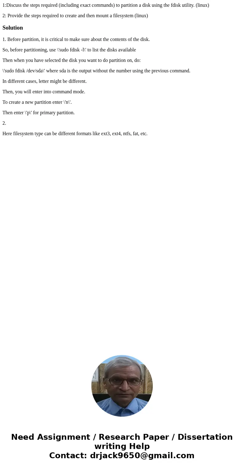 1:Discuss the steps required (including exact commands) to partition a disk using the fdisk utility. (linux) 2: Provide the steps required to create and then mo 1:Discuss the steps required (including exact commands) to partition a disk using the fdisk utility. (linux) 2: Provide the steps required to create and then mo