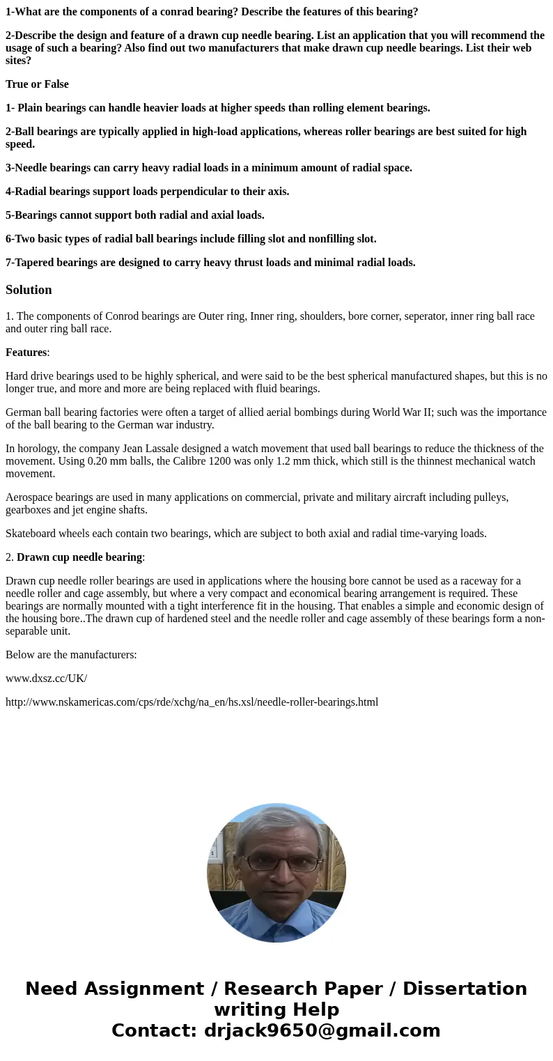 1-What are the components of a conrad bearing? Describe the features of this bearing? 2-Describe the design and feature of a drawn cup needle bearing. List an a 1-What are the components of a conrad bearing? Describe the features of this bearing? 2-Describe the design and feature of a drawn cup needle bearing. List an a