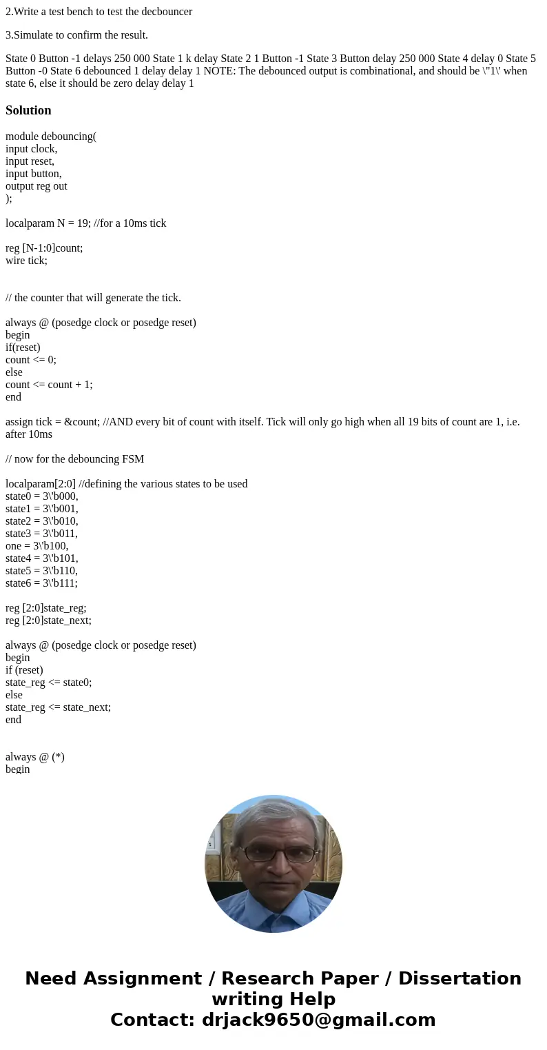 2.Write a test bench to test the decbouncer 3.Simulate to confirm the result. State 0 Button -1 delays 250 000 State 1 k delay State 2 1 Button -1 State 3 Butto 2.Write a test bench to test the decbouncer 3.Simulate to confirm the result. State 0 Button -1 delays 250 000 State 1 k delay State 2 1 Button -1 State 3 Butto