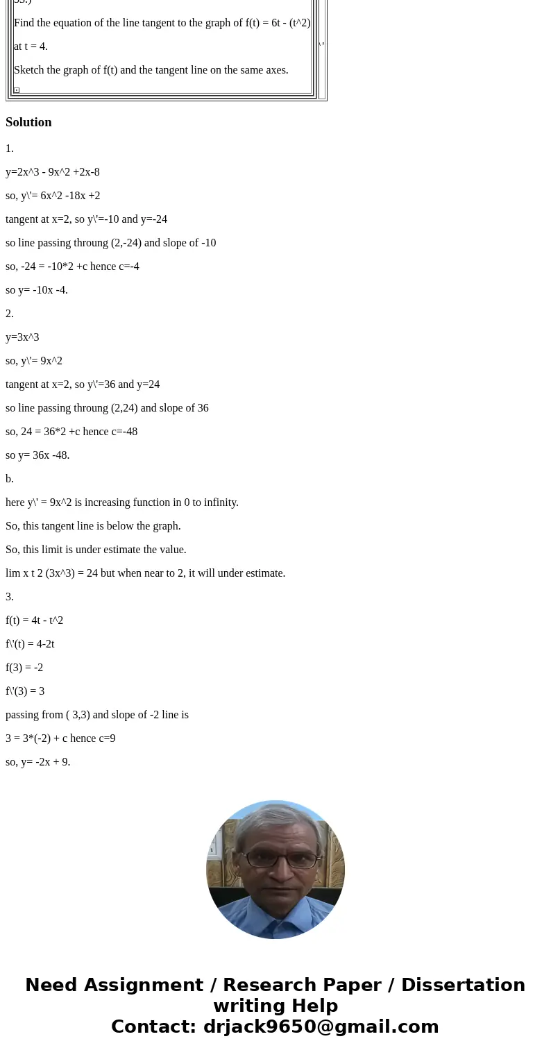 51.) Find the equation of the line tangent to the graph of f(x) = 2(x^3) - 9(x^2) + 2x - 8 at x = 2. y = 52.) (a) Find the equation of the tangent line to f(x) 
