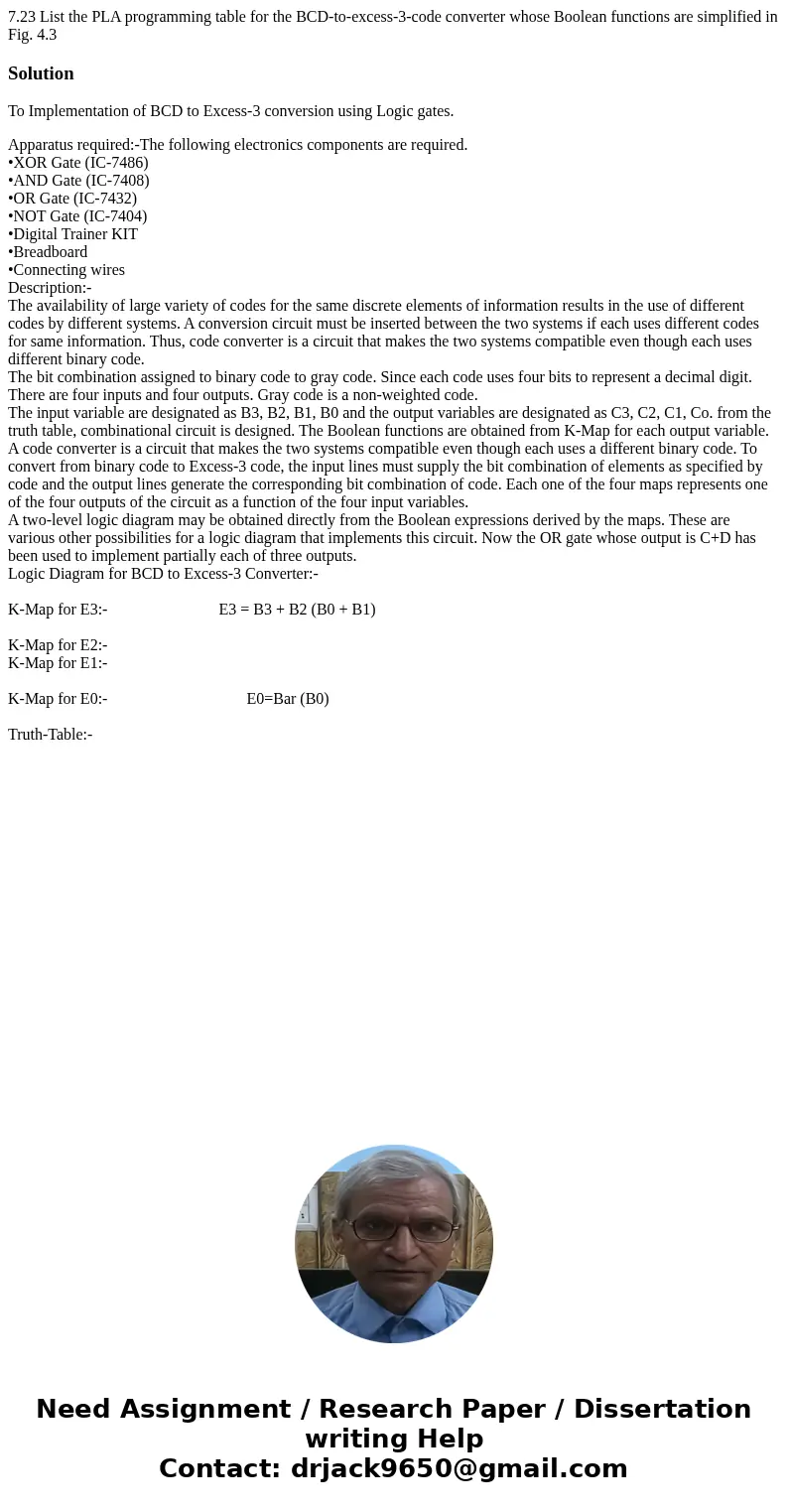 7.23 List the PLA programming table for the BCD-to-excess-3-code converter whose Boolean functions are simplified in Fig. 4.3 SolutionTo Implementation of BCD   7.23 List the PLA programming table for the BCD-to-excess-3-code converter whose Boolean functions are simplified in Fig. 4.3 SolutionTo Implementation of BCD