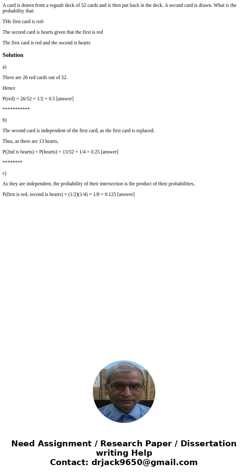 A card is drawn from a regualr deck of 52 cards and is then put back in the deck. A second card is drawn. What is the probability that: THe first card is red- T A card is drawn from a regualr deck of 52 cards and is then put back in the deck. A second card is drawn. What is the probability that: THe first card is red- T