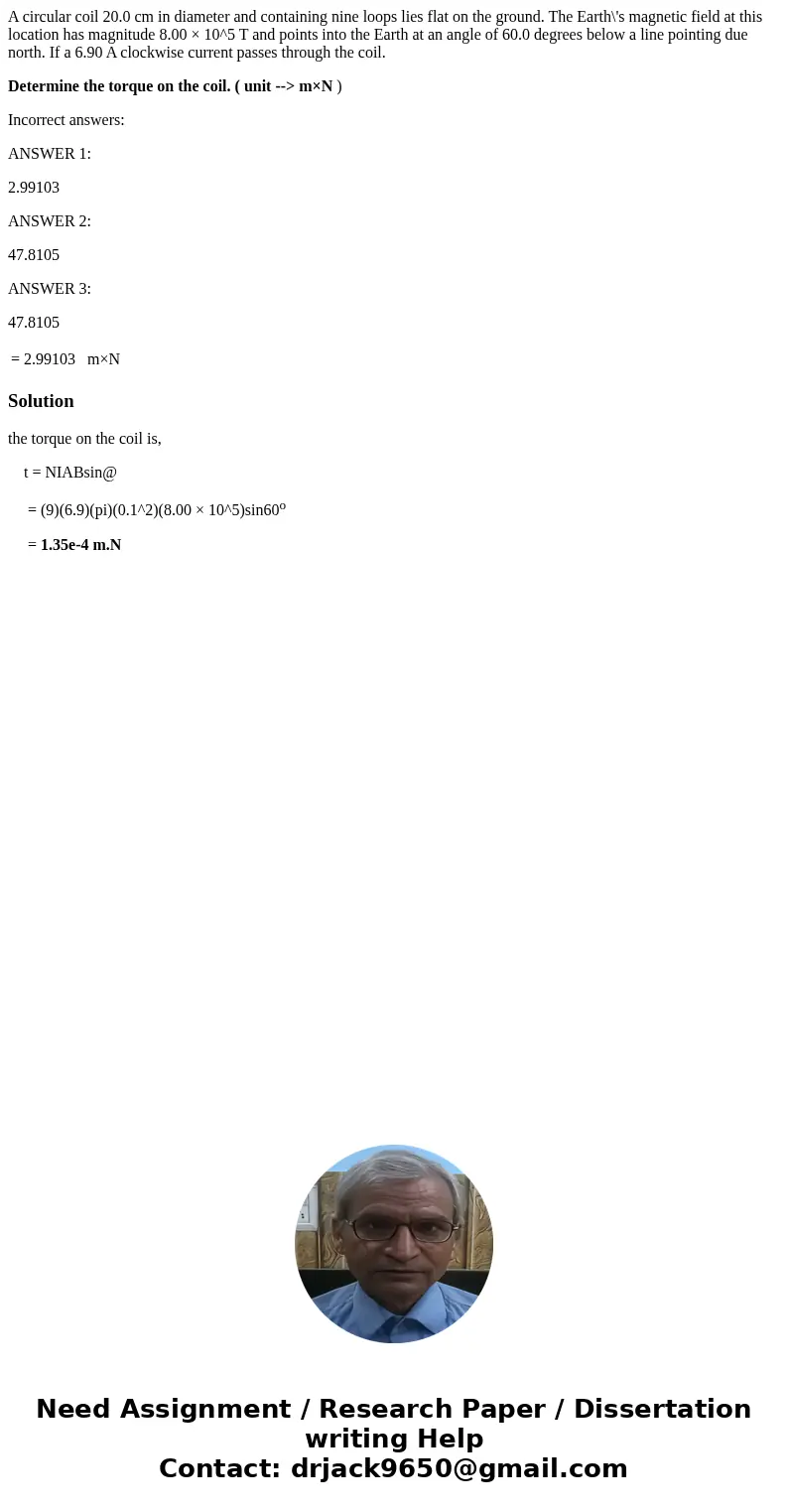 A circular coil 20.0 cm in diameter and containing nine loops lies flat on the ground. The Earth\'s magnetic field at this location has magnitude 8.00 × 10^5 T  A circular coil 20.0 cm in diameter and containing nine loops lies flat on the ground. The Earth\'s magnetic field at this location has magnitude 8.00 × 10^5 T