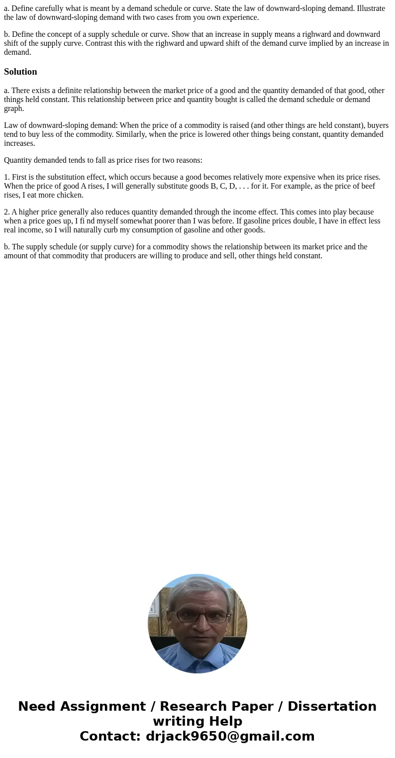 a. Define carefully what is meant by a demand schedule or curve. State the law of downward-sloping demand. Illustrate the law of downward-sloping demand with tw a. Define carefully what is meant by a demand schedule or curve. State the law of downward-sloping demand. Illustrate the law of downward-sloping demand with tw