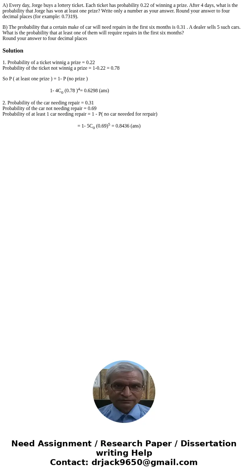 A) Every day, Jorge buys a lottery ticket. Each ticket has probability 0.22 of winning a prize. After 4 days, what is the probability that Jorge has won at leas A) Every day, Jorge buys a lottery ticket. Each ticket has probability 0.22 of winning a prize. After 4 days, what is the probability that Jorge has won at leas
