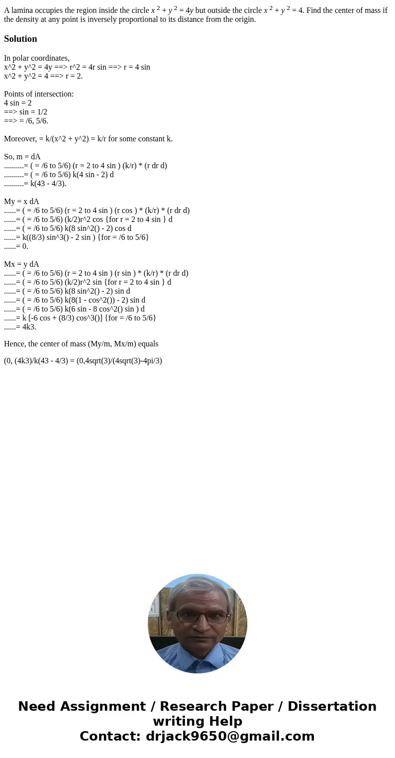 A lamina occupies the region inside the circle x 2 + y 2 = 4y but outside the circle x 2 + y 2 = 4. Find the center of mass if the density at any point is inver