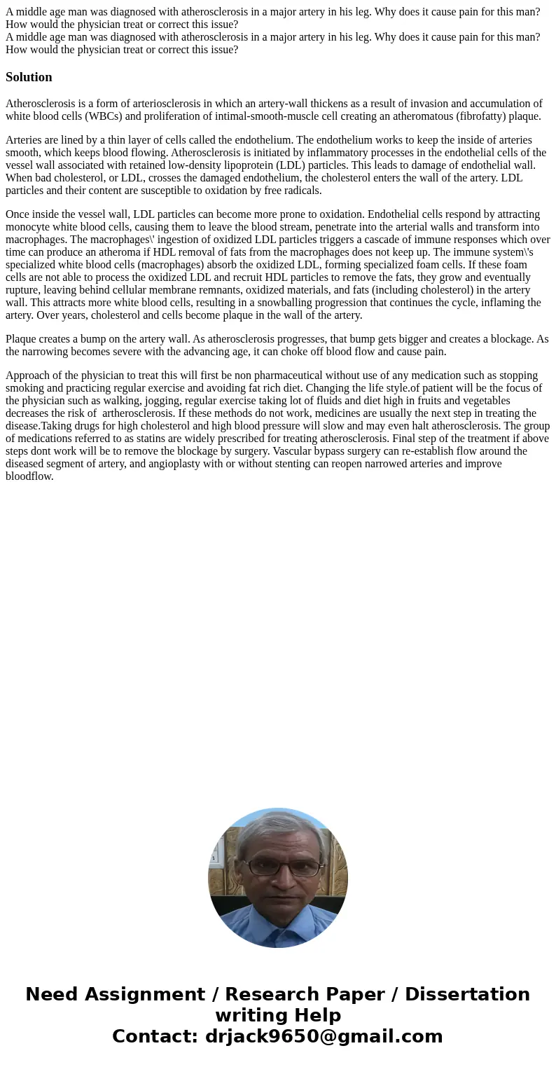 A middle age man was diagnosed with atherosclerosis in a major artery in his leg. Why does it cause pain for this man? How would the physician treat or correct  A middle age man was diagnosed with atherosclerosis in a major artery in his leg. Why does it cause pain for this man? How would the physician treat or correct