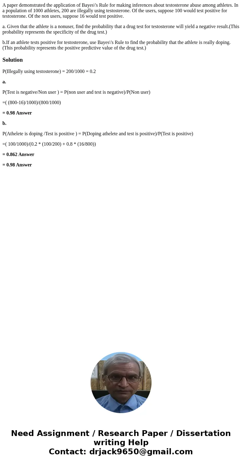 A paper demonstrated the application of Bayes\'s Rule for making inferences about testosterone abuse among athletes. In a population of 1000 athletes, 200 are i A paper demonstrated the application of Bayes\'s Rule for making inferences about testosterone abuse among athletes. In a population of 1000 athletes, 200 are i