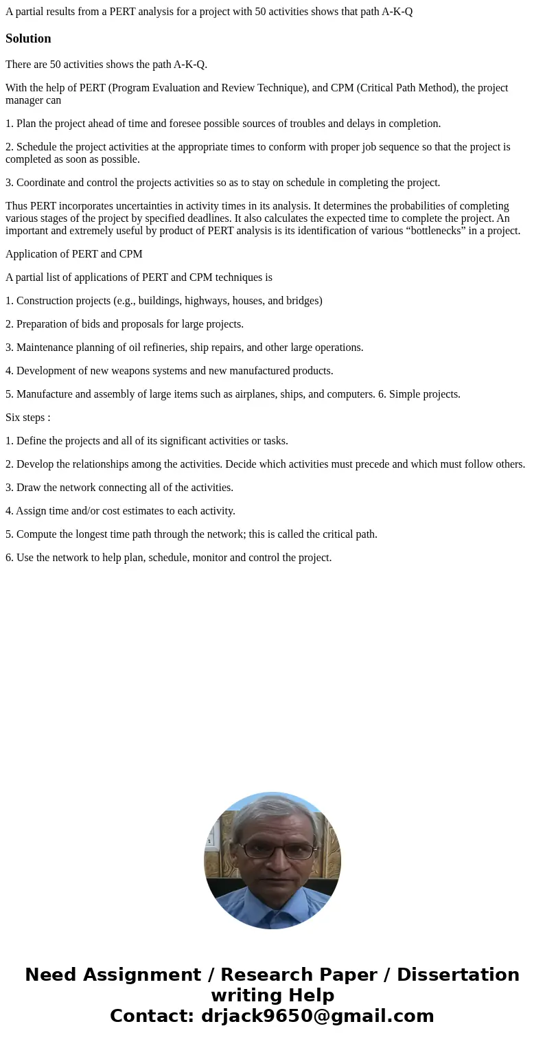 A partial results from a PERT analysis for a project with 50 activities shows that path A-K-QSolutionThere are 50 activities shows the path A-K-Q. With the help A partial results from a PERT analysis for a project with 50 activities shows that path A-K-QSolutionThere are 50 activities shows the path A-K-Q. With the help