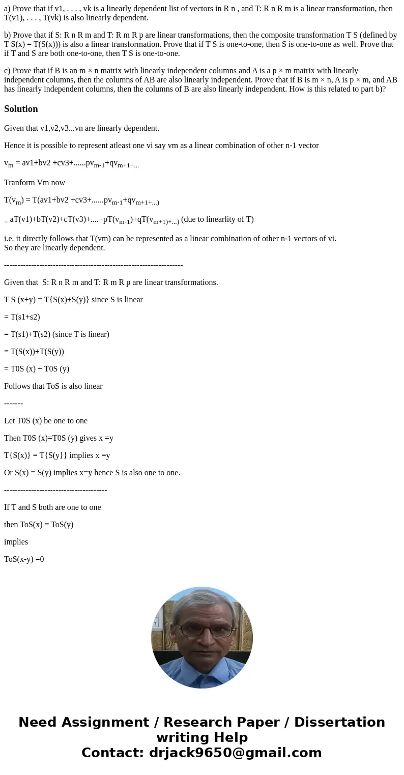 a) Prove that if v1, . . . , vk is a linearly dependent list of vectors in R n , and T: R n R m is a linear transformation, then T(v1), . . . , T(vk) is also li