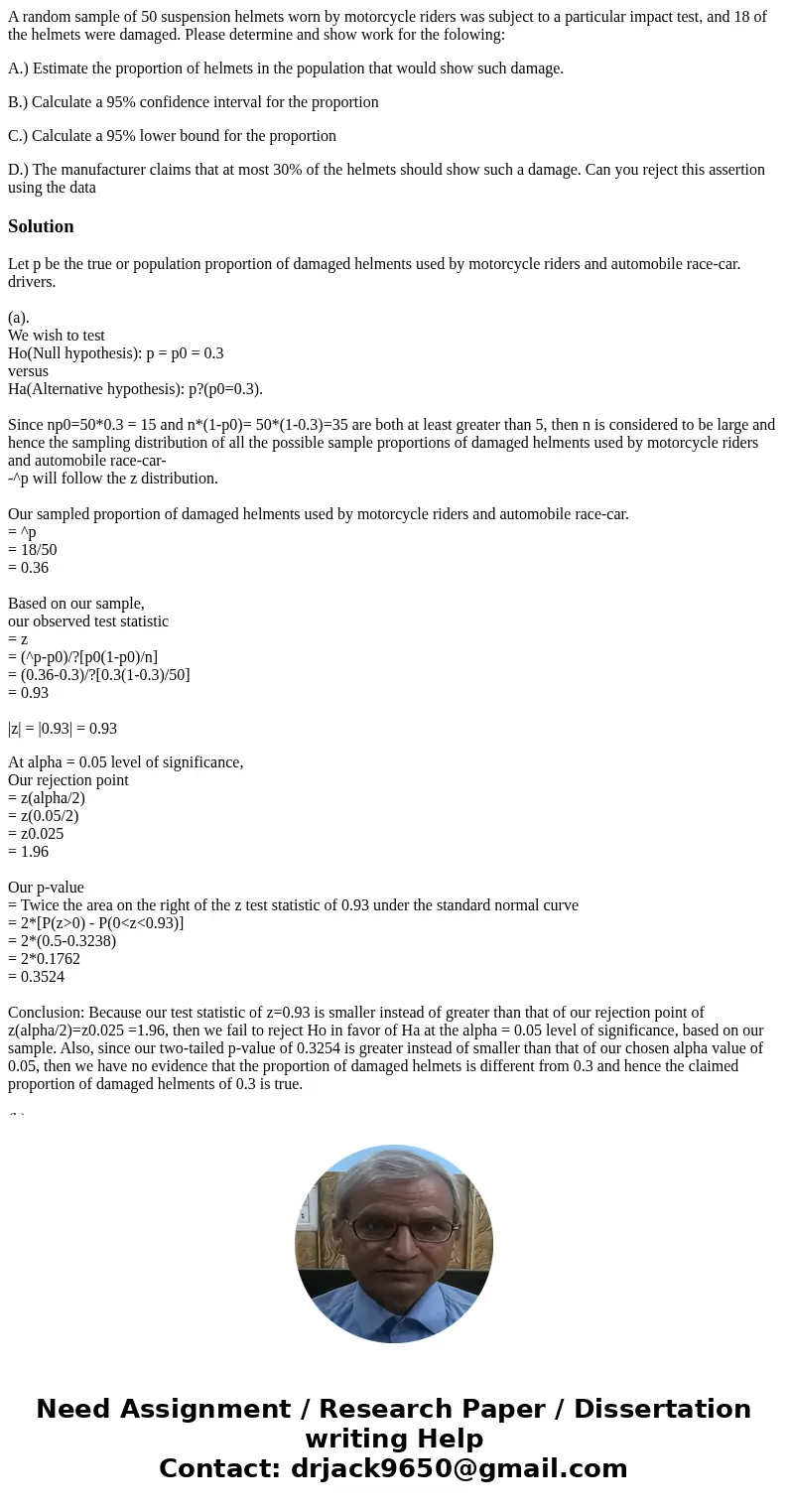 A random sample of 50 suspension helmets worn by motorcycle riders was subject to a particular impact test, and 18 of the helmets were damaged. Please determine A random sample of 50 suspension helmets worn by motorcycle riders was subject to a particular impact test, and 18 of the helmets were damaged. Please determine