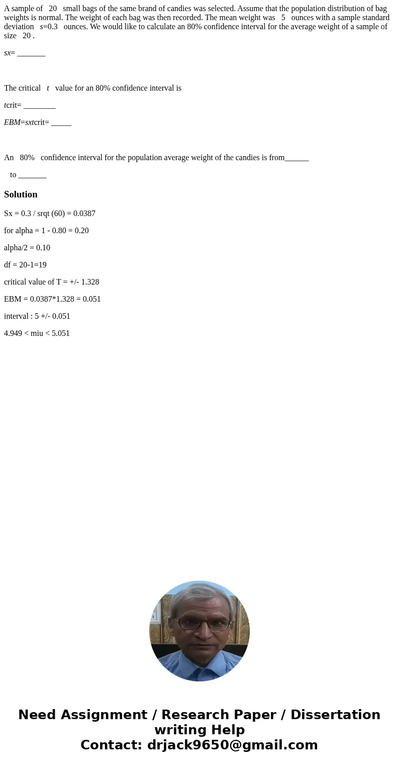 A sample of 20 small bags of the same brand of candies was selected. Assume that the population distribution of bag weights is normal. The weight of each bag wa A sample of 20 small bags of the same brand of candies was selected. Assume that the population distribution of bag weights is normal. The weight of each bag wa