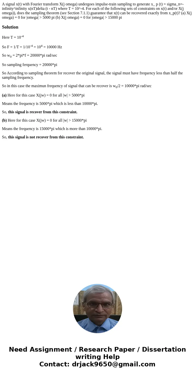 A signal x(t) with Fourier transform X(j omega) undergoes impulse-train sampling to generate x_ p (t) = sigma_n=-infinity^infinity x(nT)delta (t - nT) where T   A signal x(t) with Fourier transform X(j omega) undergoes impulse-train sampling to generate x_ p (t) = sigma_n=-infinity^infinity x(nT)delta (t - nT) where T